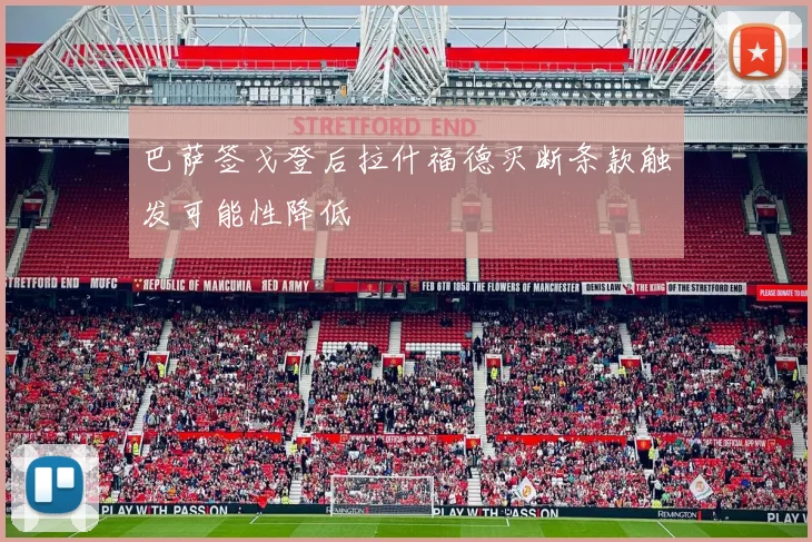 巴萨签戈登后拉什福德买断条款触发可能性降低